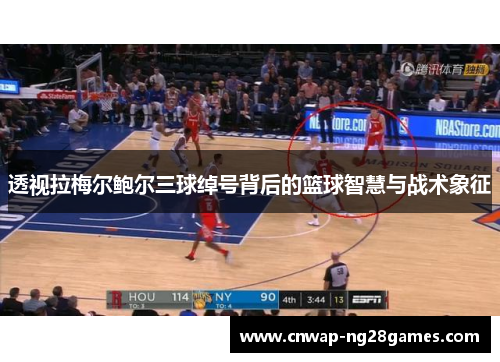 透视拉梅尔鲍尔三球绰号背后的篮球智慧与战术象征 透视拉梅尔鲍尔三球绰号背后的篮球智慧与战术象征