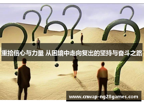 重拾信心与力量 从困境中走向复出的坚持与奋斗之路 重拾信心与力量 从困境中走向复出的坚持与奋斗之路
