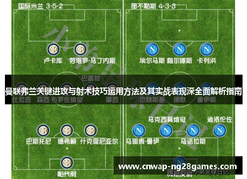 曼联弗兰关键进攻与射术技巧运用方法及其实战表现深全面解析指南 曼联弗兰关键进攻与射术技巧运用方法及其实战表现深全面解析指南