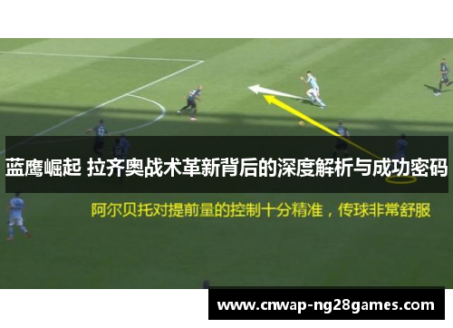 蓝鹰崛起 拉齐奥战术革新背后的深度解析与成功密码 蓝鹰崛起 拉齐奥战术革新背后的深度解析与成功密码