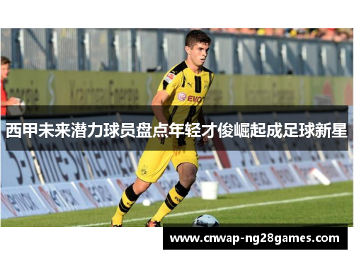 西甲未来潜力球员盘点年轻才俊崛起成足球新星