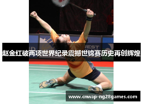 赵金红破两项世界纪录震撼世锦赛历史再创辉煌