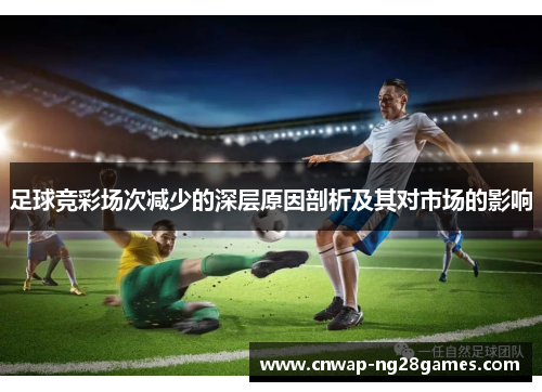 足球竞彩场次减少的深层原因剖析及其对市场的影响