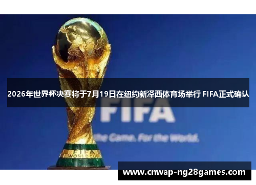 2026年世界杯决赛将于7月19日在纽约新泽西体育场举行 FIFA正式确认