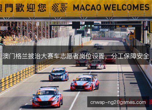 澳门格兰披治大赛车志愿者岗位设置，分工保障安全